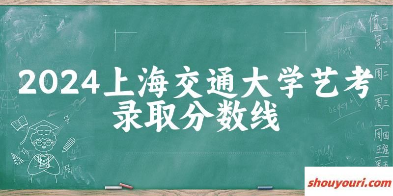 上海交通大学2024艺术生录取分数线 2025艺考生参考(图1)