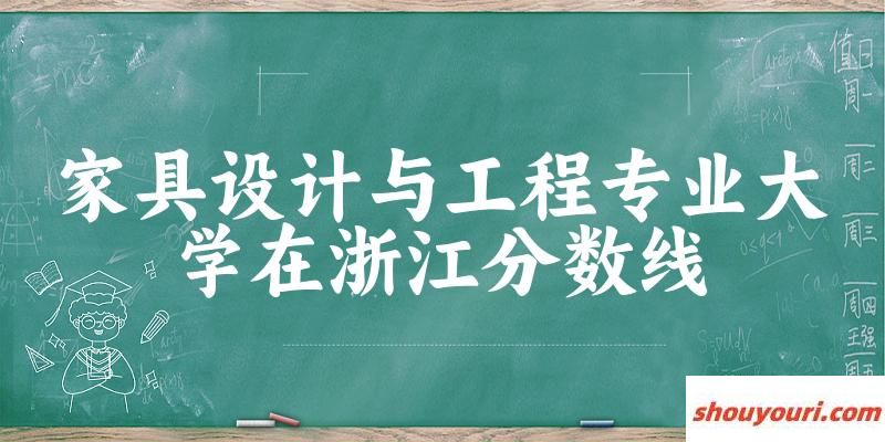 2024家具设计与工程专业浙江录取分数线多少分 附专业就业方向 (2025参考)(图1)